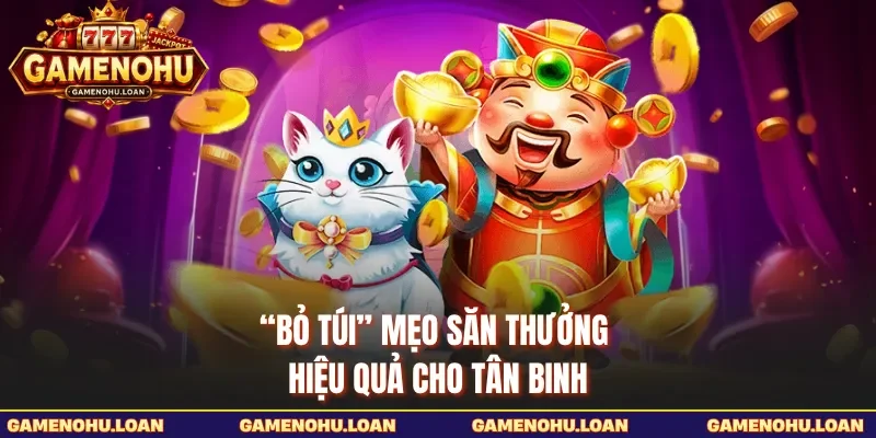 “Bỏ túi” mẹo săn thưởng hiệu quả cho tân binh