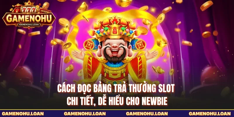 Cách Đọc Bảng Trả Thưởng Slot Chi Tiết, Dễ Hiểu Cho Newbie