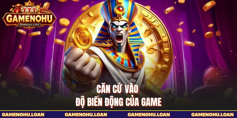 Căn cứ vào độ biến động của game