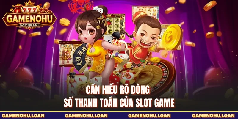 Cần hiểu rõ dòng số thanh toán của slot game