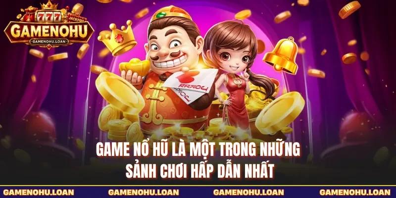 Game Nổ Hũ là một trong những sảnh chơi hấp dẫn nhất
