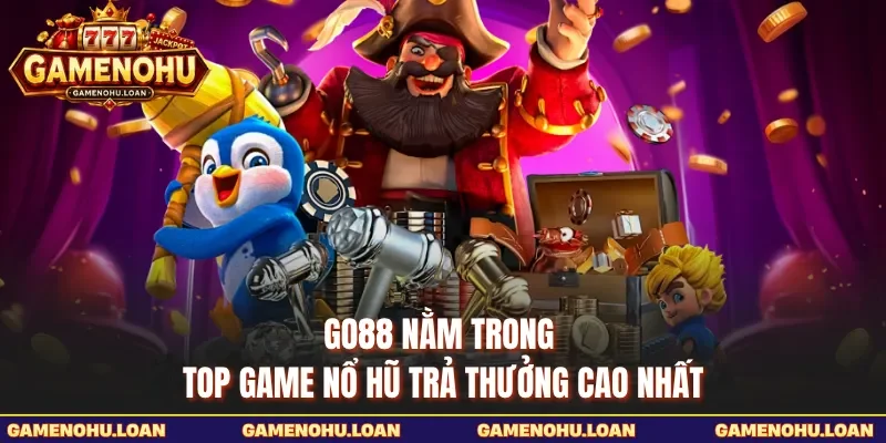 GO88 nằm trong top game nổ hũ trả thưởng cao nhất