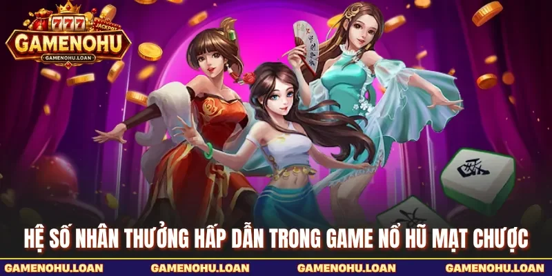 Hệ số nhân thưởng hấp dẫn trong game nổ hũ mạt chược