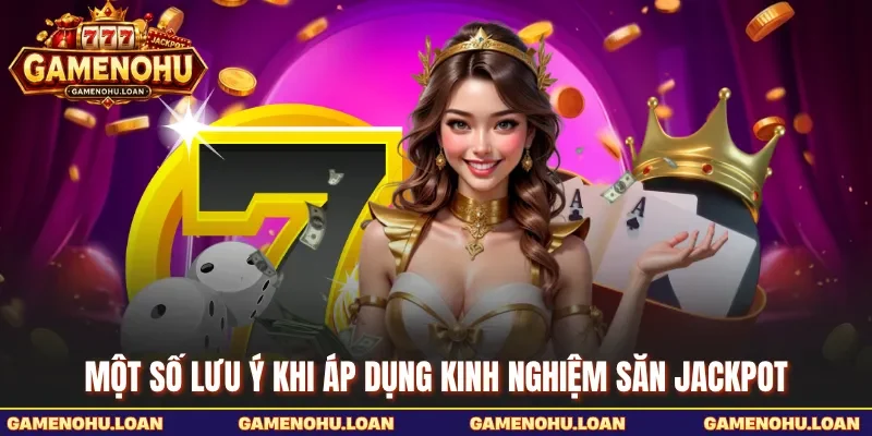 Một số lưu ý khi áp dụng kinh nghiệm săn jackpot
