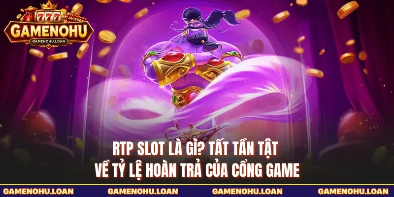 RTP slot là gì? Tất Tần Tật Về Tỷ Lệ Hoàn Trả Của Cổng Game
