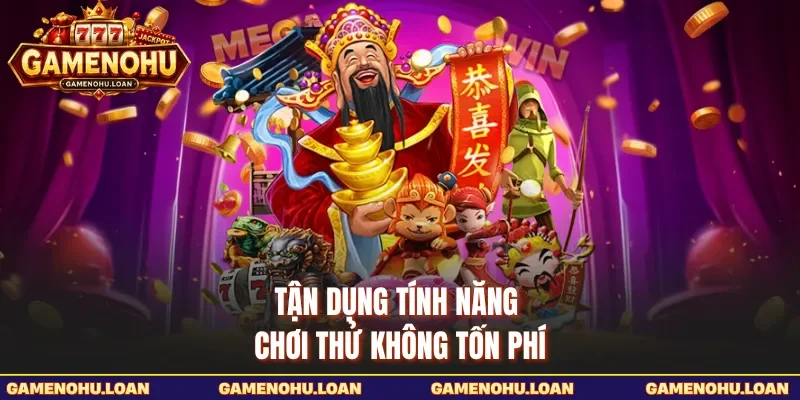 Tận dụng tính năng chơi thử không tốn phí 