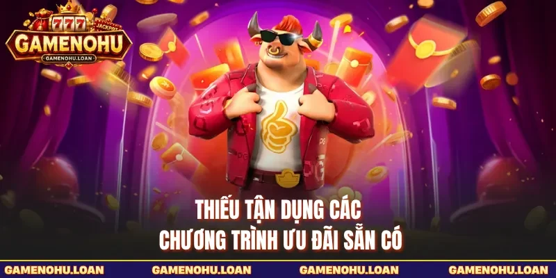 Thiếu tận dụng các chương trình ưu đãi sẵn có