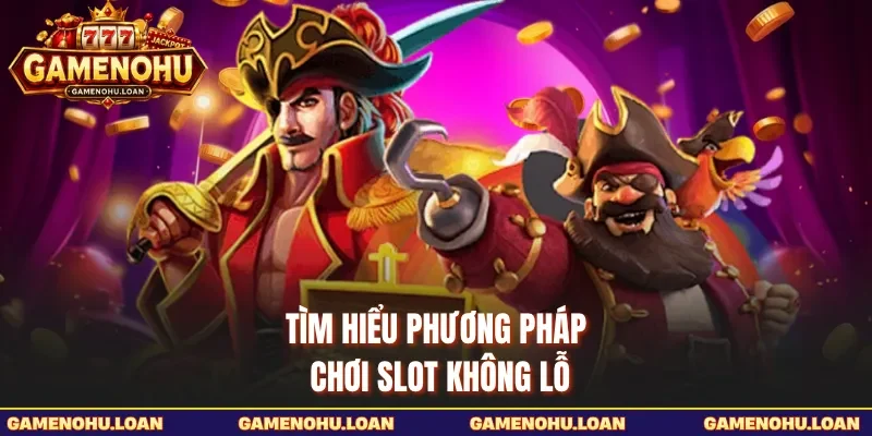 Tìm hiểu phương pháp chơi slot không lỗ 