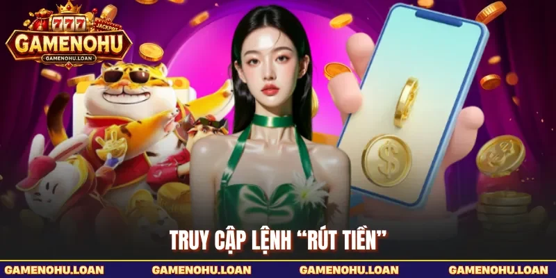 Truy cập lệnh “Rút tiền”